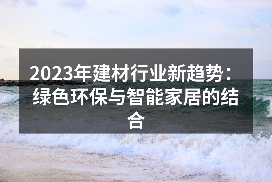 2023年建材行业新趋势：绿色环保与智能家居的结合