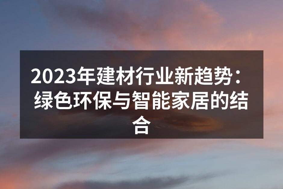2023年建材行业新趋势：绿色环保与智能家居的结合