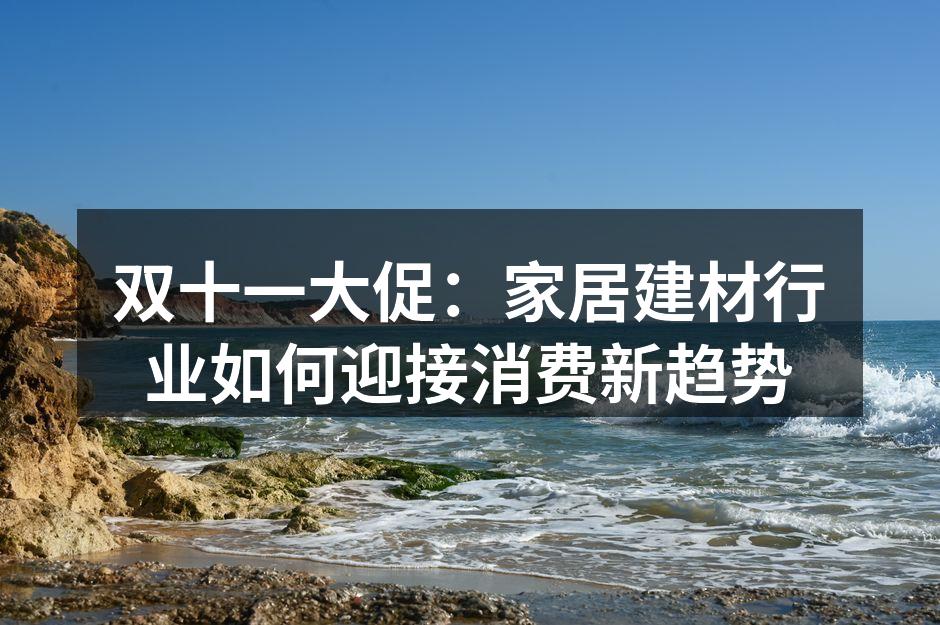 双十一大促：家居建材行业如何迎接消费新趋势